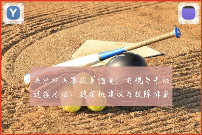 美洲杯决赛投屏指南：电视与手机连接方法、稳定性建议与故障排查