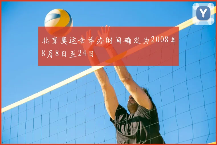 北京奥运会举办时间确定为2008年8月8日至24日
