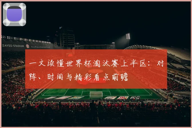 一文读懂世界杯淘汰赛上半区:对阵、时间与精彩看点前瞻