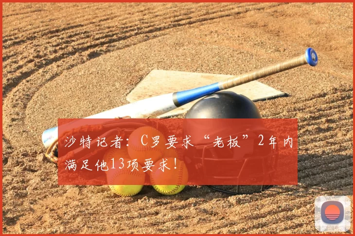 沙特记者：C罗要求“老板”2年内满足他13项要求！