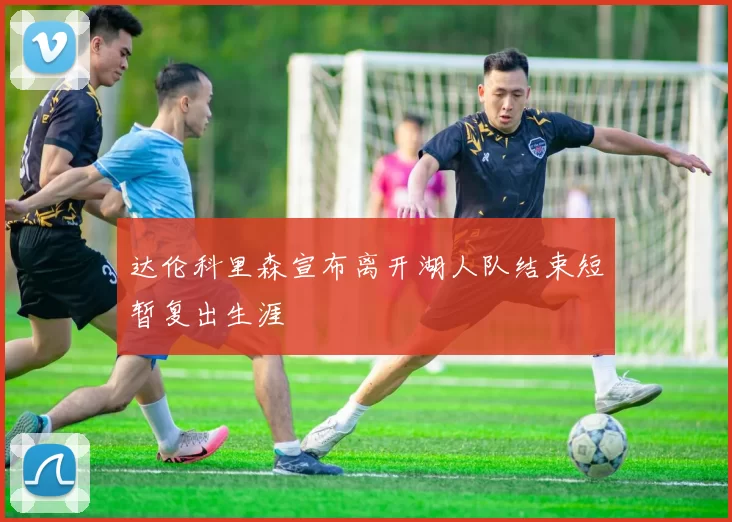 达伦科里森宣布离开湖人队结束短暂复出生涯