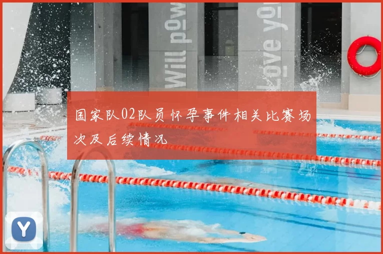 国家队02队员怀孕事件相关比赛场次及后续情况