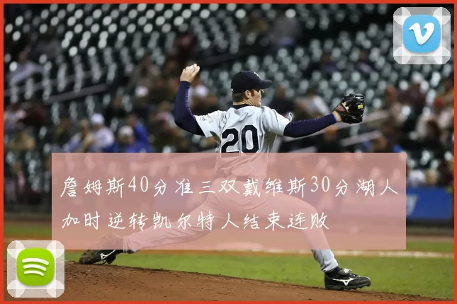 詹姆斯40分准三双戴维斯30分湖人加时逆转凯尔特人结束连败