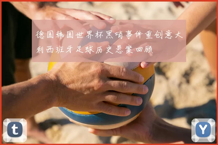 德国韩国世界杯黑哨事件重创意大利西班牙足球历史悬案回顾