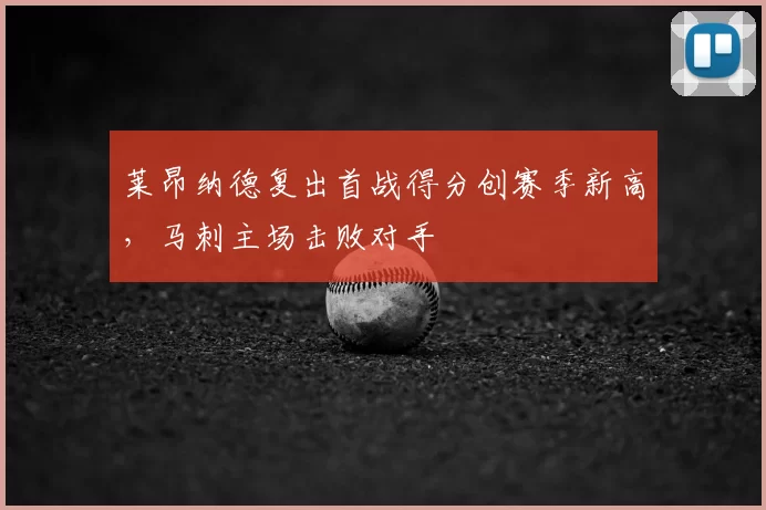 莱昂纳德复出首战得分创赛季新高，马刺主场击败对手