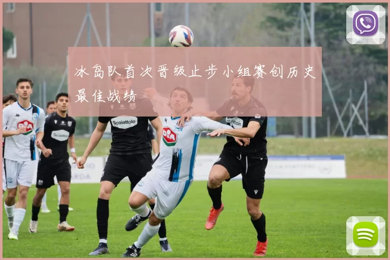 冰岛队首次晋级止步小组赛创历史最佳战绩